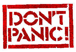 Whatever you do, DON'T PANIC!